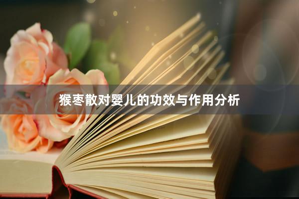 猴枣散对婴儿的功效与作用分析