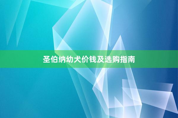 圣伯纳幼犬价钱及选购指南