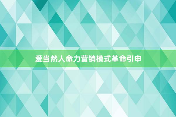 爱当然人命力营销模式革命引申